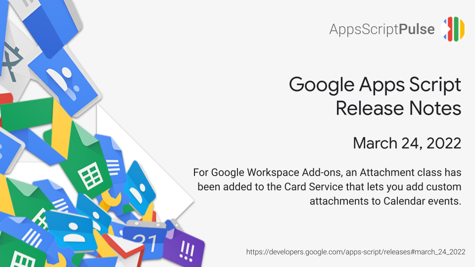 For Google Workspace Add-ons, an Attachment class has been added to the  Card Service that lets you add custom attachments to Calendar events |  Release Notes | March 24, 2022 | Apps